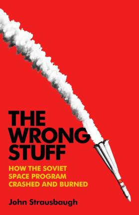 John Strausbaugh: The Wrong Stuff: How the Soviet Space Program Crashed and Burned